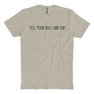 Tell Your Pet I Said Sup T-shirt