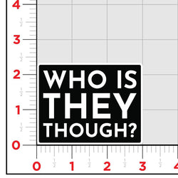 Who Is They Though Sticker