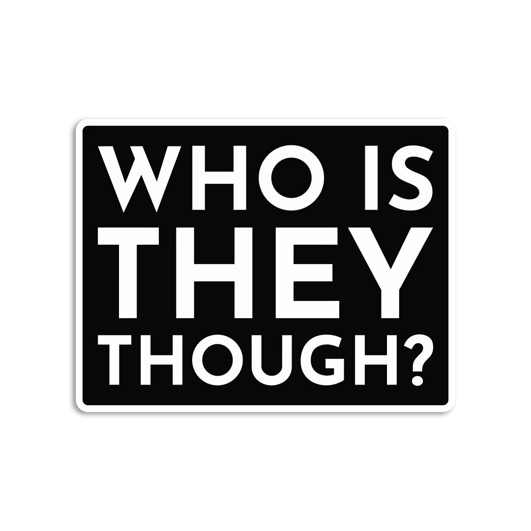 Who Is They Though Sticker