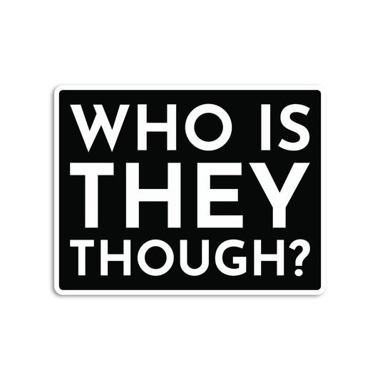Who Is They Though Sticker