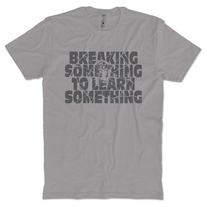 Break Something To Learn Something T-shirt